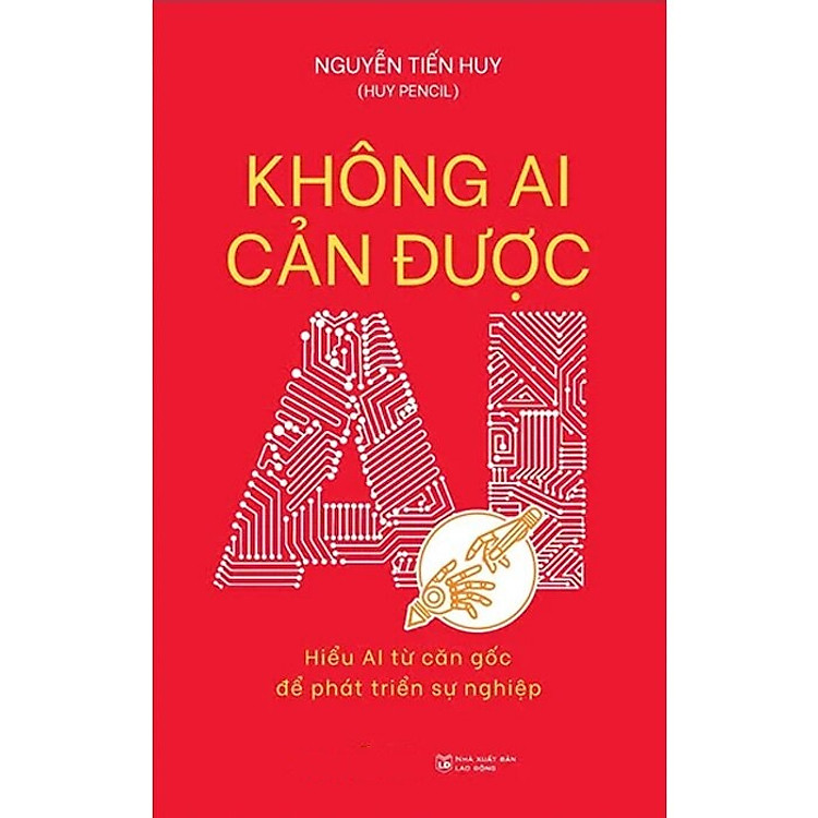 Không Ai Cản Được AI: Hiểu AI Từ Căn Gốc Để Phát Triển Sự Nghiệp