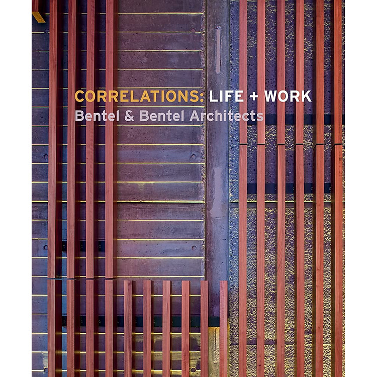 Correlations: Life + Work, Bentel And Bentel Architects