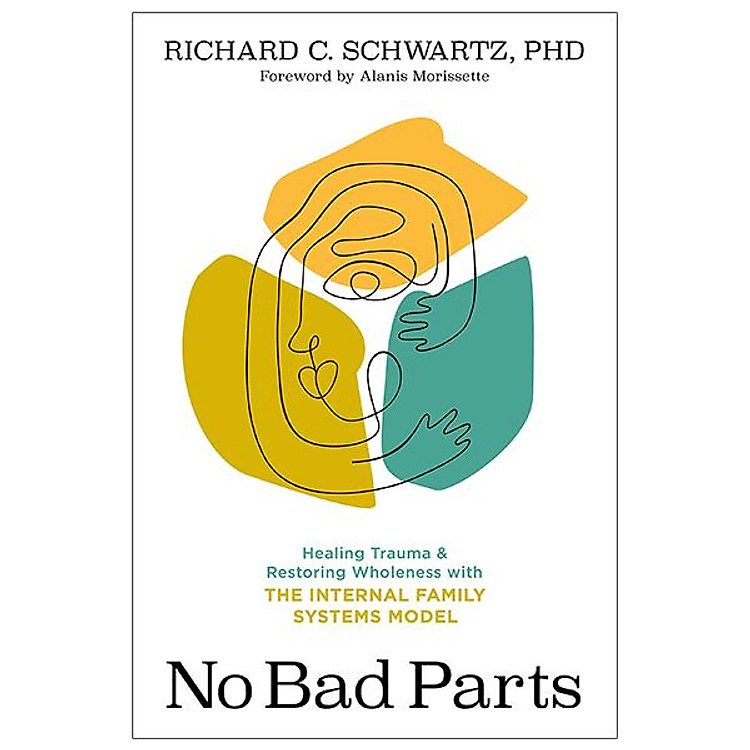 No Bad Parts: Healing Trauma And Restoring Wholeness With The Internal Family Systems Model