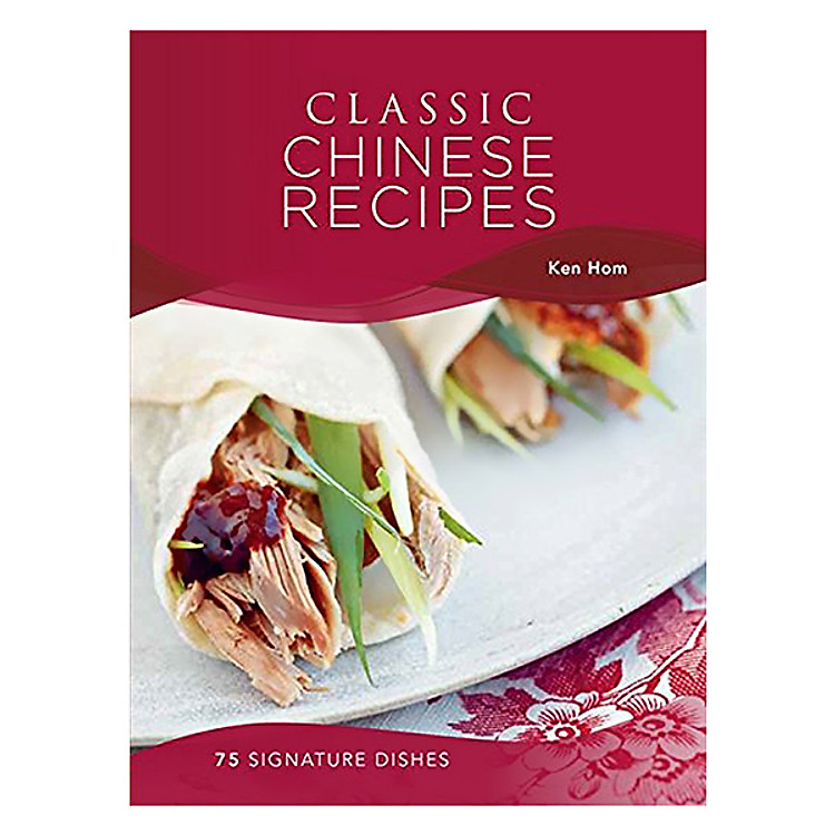 Classic Chinese Recipes: 75 Signature Dishes