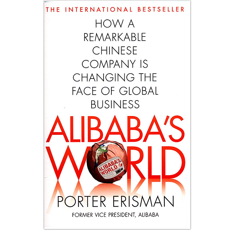 Alibaba’s World: How A Remarkable Chinese Company Is Changing The Face Of Global Business