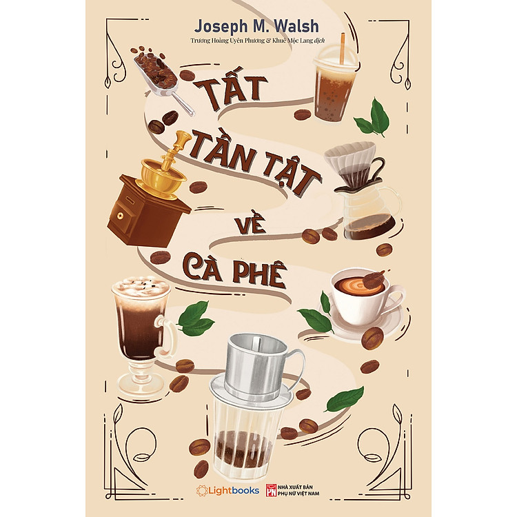 TẤT TẦN TẬT VỀ CÀ PHÊ – Josheph M. Walsh – Trương Hoàng Uyên Phương, Khuê Mộc Lang dịch – Lightbooks – NXB Phụ Nữ