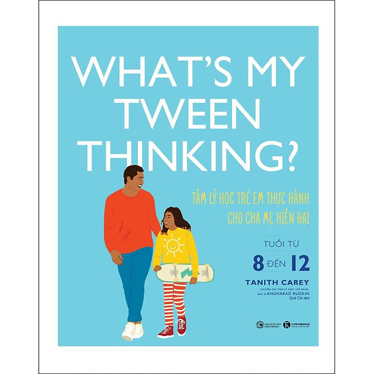 What’s My Tween Thinking? Tâm Lý Học Trẻ Em Thực Hành Cho Cha Mẹ Hiện Đại Có Con Tuổi Từ 8 Đến 12