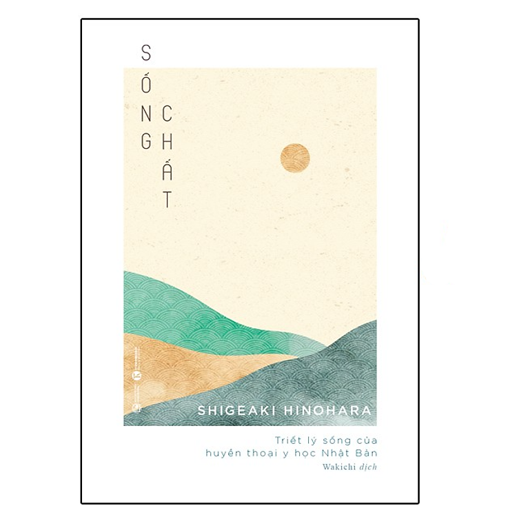 Sống Chất – Triết Lý Sống Của Huyền Thoại Y Học Nhật Bản