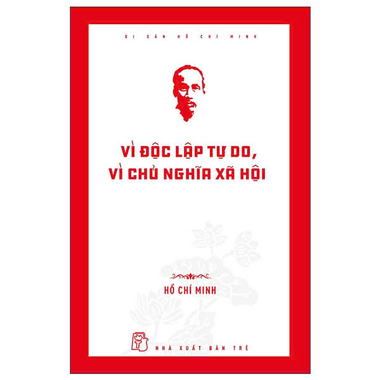 Di Sản Hồ Chí Minh – Vì Độc Lập Tự Do, Vì Chủ Nghĩa Xã Hội