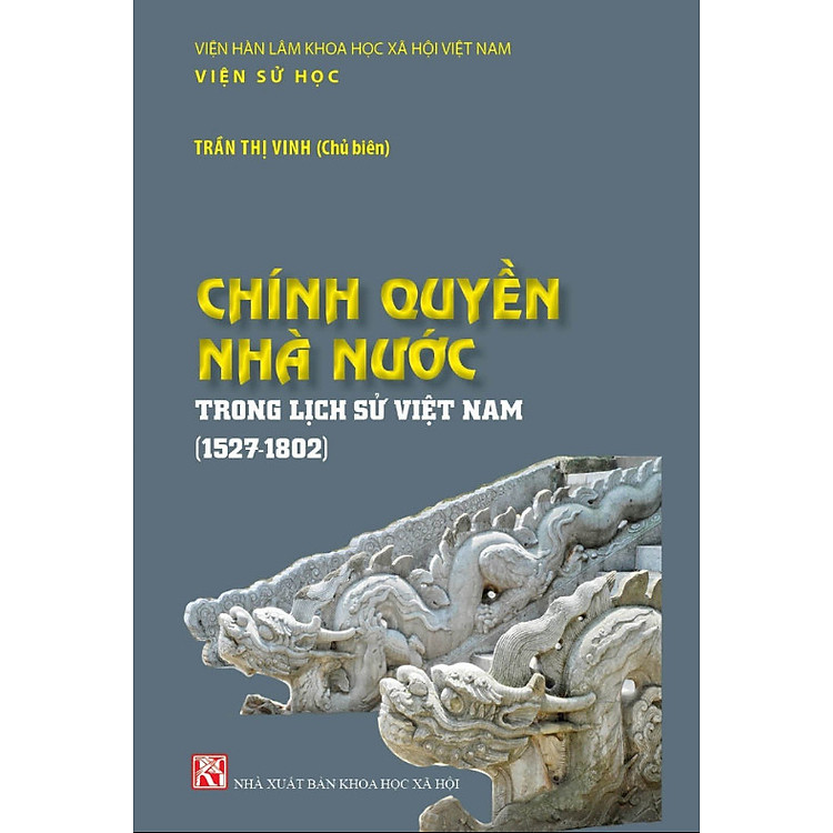 CHÍNH QUYỀN NHÀ NƯỚC Trong Lịch Sử Việt Nam (1527-1802) - Trần Thị Vinh (Chủ biên) - (bìa mềm)