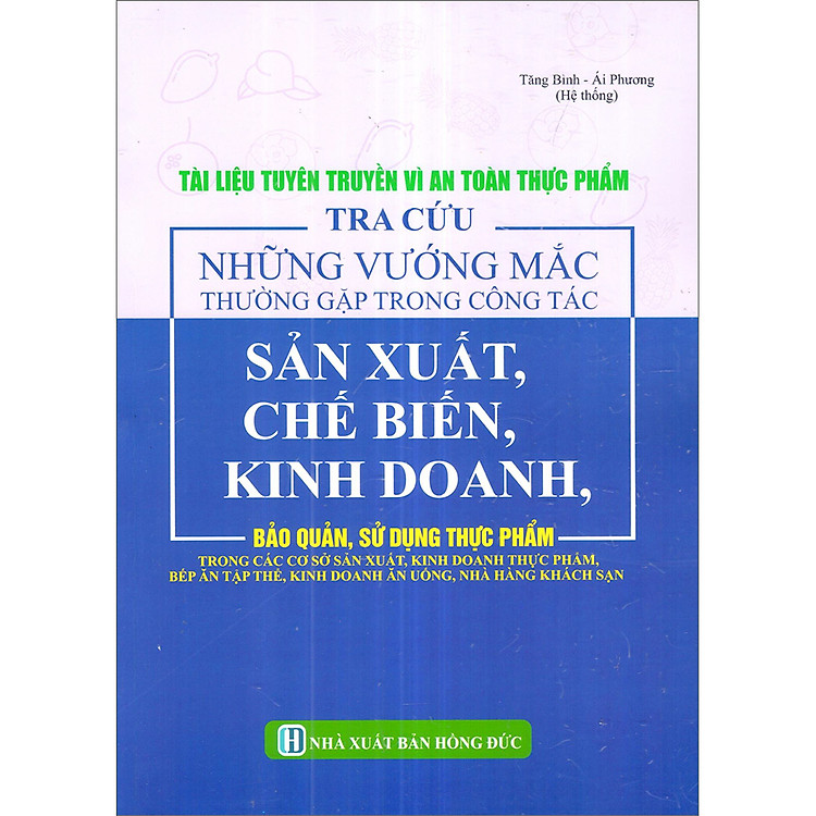 Sách Tài Liệu Tuyên Truyền Vì An Toàn Thực Phẩm - Tra Cứu Những Vướng Mắc Thường Gặp Trong Công Tác Sản Xuất, Chế Biến, Kinh Doanh, Bảo Quản, Sử Dụng Thực Phẩm
