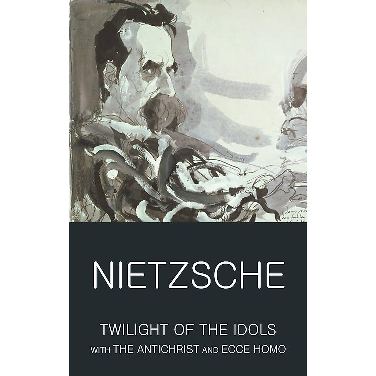 Twilight of the Idols with The Antichrist and Ecce Homo (Wordsworth Classics of World Literature)