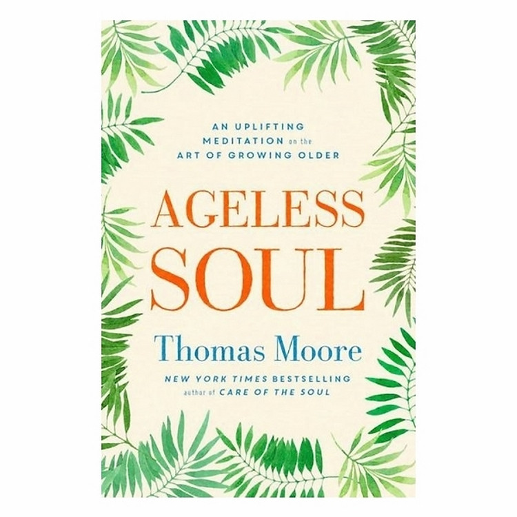 Ageless Soul: An Uplifting Meditation On The Art Of Growing Older