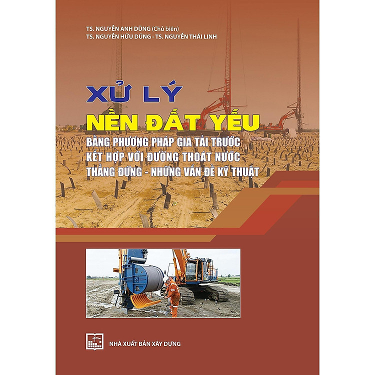 Sách - Xử Lý Nền Đất Yếu Bằng Phương Pháp Gia Tải Trước Kết Hợp Với Đường Thoát Nước Thẳng Đứng - Những Vấn Đề Kỹ Thuật - NXB Xây Dựng