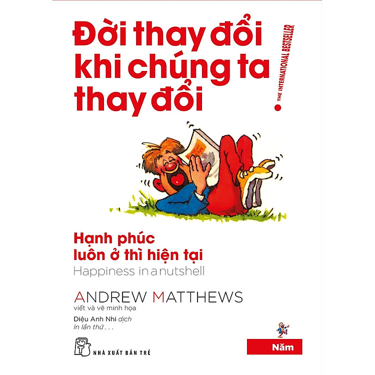 Đời Thay Đổi Khi Chúng Ta Thay Đổi 05: Hạnh Phúc Luôn Ở Thì Hiện Tại (Tái Bản Mới Nhất)