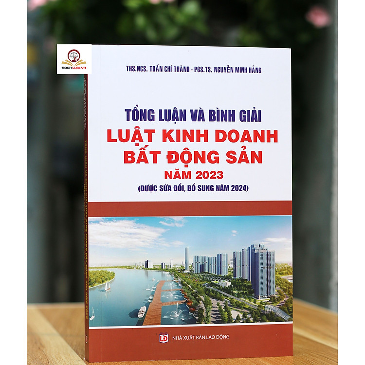 Tổng luận và bình giải Luật Kinh doanh Bất động sản năm 2023 (sửa đổi, bổ sung năm 2024)