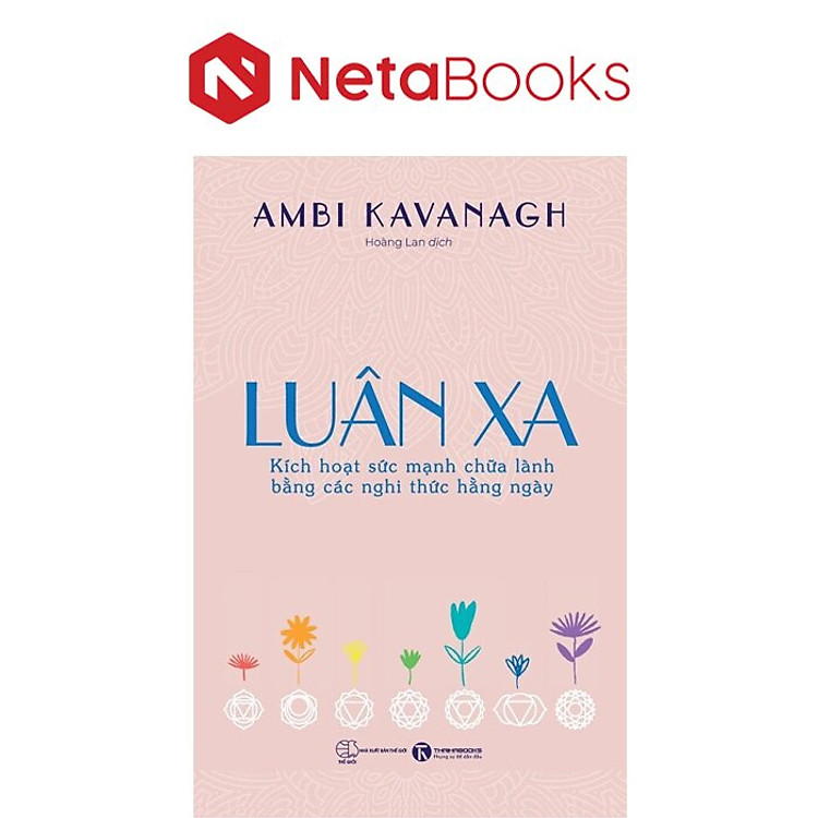 Luân Xa – Kích Hoạt Sức Mạnh Chữa Lành Bằng Các Nghi Thức Hằng Ngày