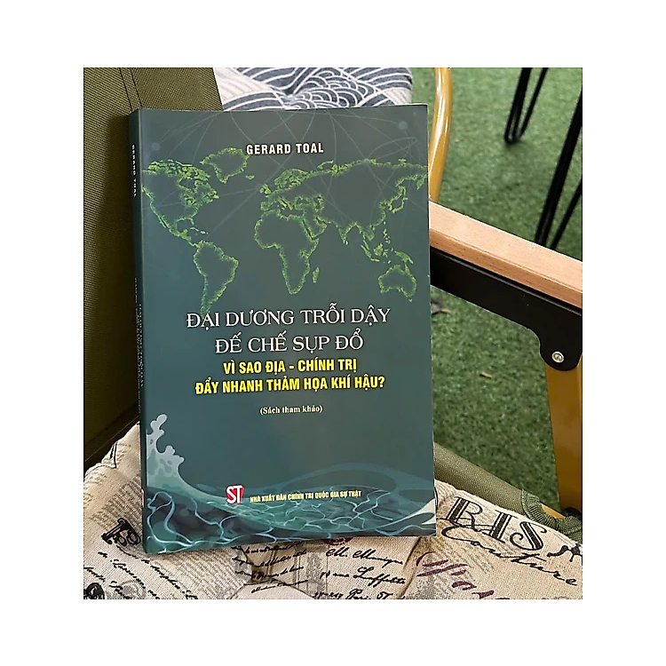 Sách - ĐẠI DƯƠNG TRỖI DẬY ĐẾ CHẾ SỤP ĐỔ - Vì sao địa - Chính trị đẩy nhanh thảm họa khí hậu? – NXB Chính trị quốc gia sự thật