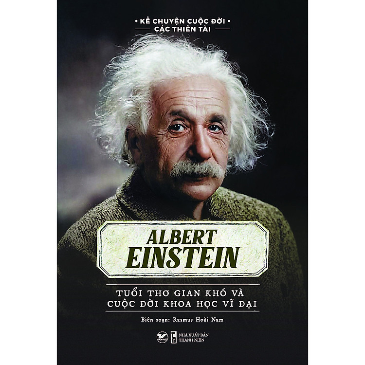 Sách - Kể Chuyện Cuộc Đời Các Thiên Tài - Albert Einstein Tuổi Thơ Gian Khó Và Cuộc Đời Khoa Học Vĩ Đại