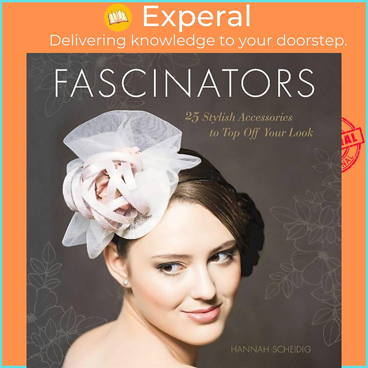 Sách - Fascinators - 25 Stylish Accessories to Top Off Your Look by Hannah Scheidig (UK edition, paperback)