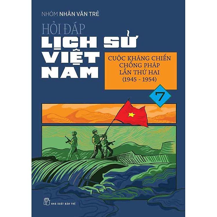 Hỏi-Đáp Lịch Sử Việt Nam - Tập 7: Cuộc Kháng Chiến Chống Pháp Lần Thứ Hai (1945 - 1954)
