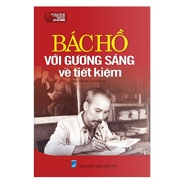 Sách Học Tập Và Làm Theo Tư Tưởng, Đạo Đức, Phong Cách Hồ Chí Minh - Bác Hồ Với Gương Sáng Về Tiết Kiệm