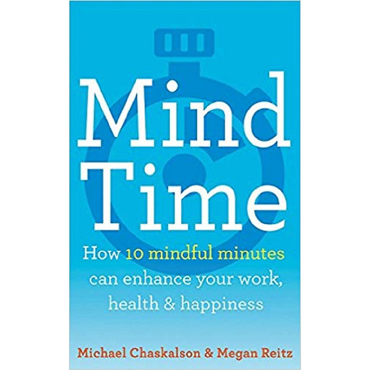 Mind Time: How Ten Mindful Minutes Can Enhance Your Work, Health and Happiness