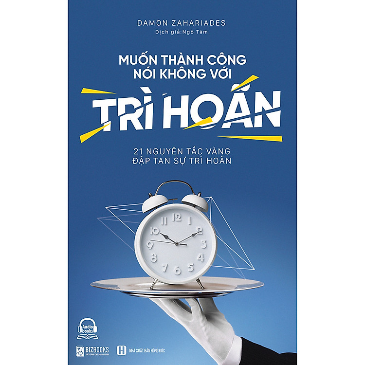 Muốn Thành Công Nói Không Với Trì Hoãn - 21 Nguyên Tắc Vàng Đập Tan Sự Trì Hoãn