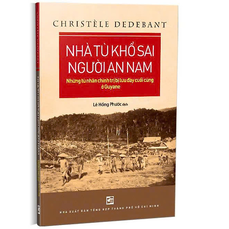 NHÀ TÙ KHỔ SAI NGƯỜI AN NAM: Những Tù Chính Trị Bị Lưu Đày Cuối Cùng Ở Guyane - Christèle Dedebant - Lê Hồng Phước dịch - NXB Tổng Hợp TPHCM