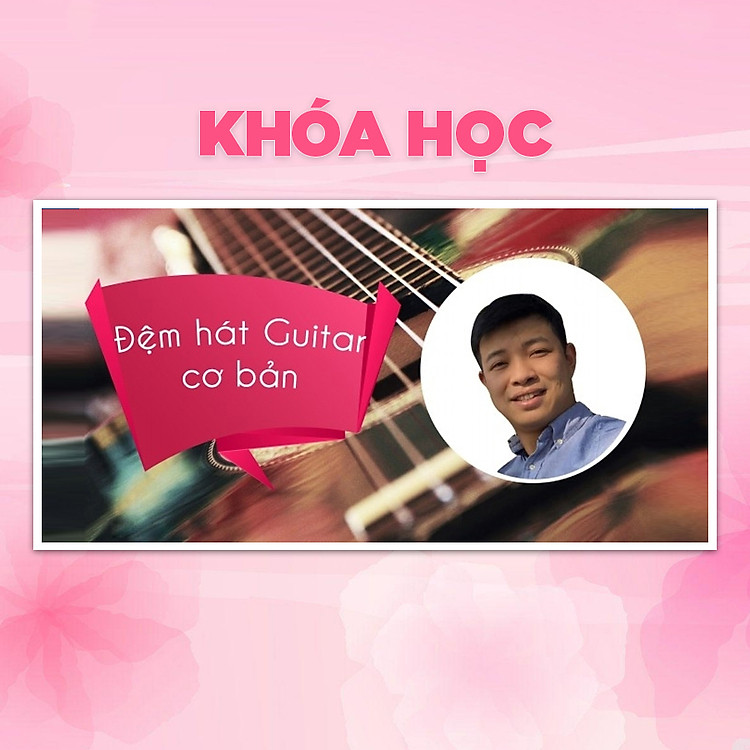 Khóa Học Học Đệm Hát Guitar Cùng Haketu