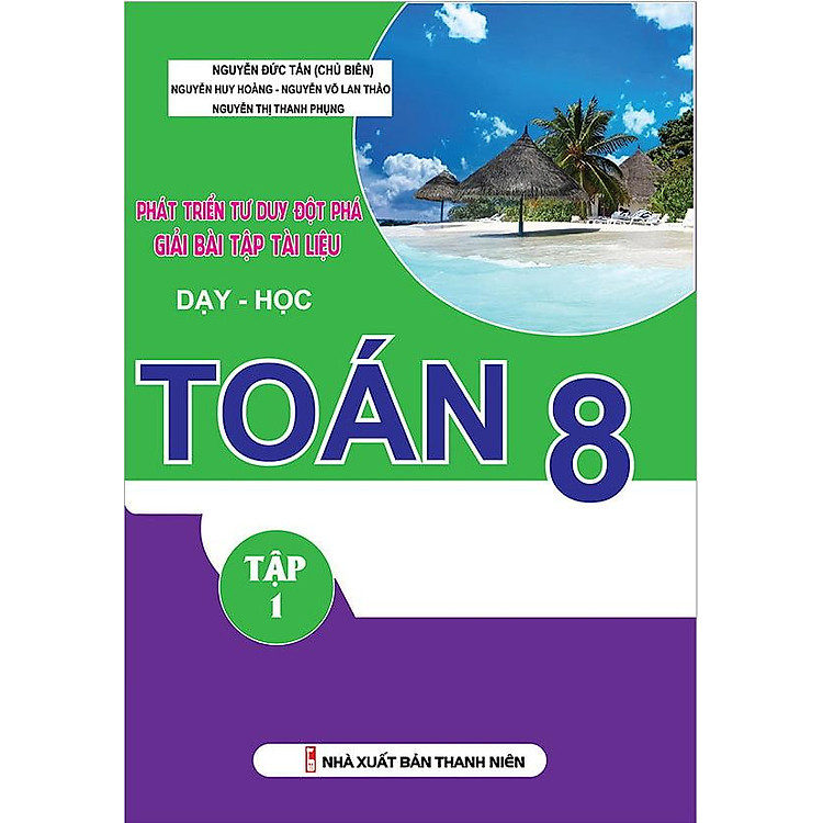 Phát Triển Tư Duy Đột Phá Giải Bài Tập Tài Liệu Dạy Và Học Toán – Lớp 8 (Tập 1)