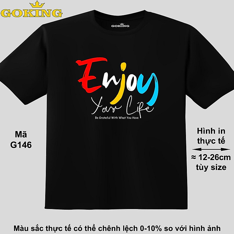 Enjoy Your Life, mã G146. Áo thun đẹp cho cả gia đình. Áo phông hàng hiệu Goking, công nghệ in Nhật Bản siêu nét. Form unisex cho nam nữ, trẻ em, bé trai gái. Quà tặng ý nghĩa cho bố mẹ, con cái, bạn bè, doanh nghiệp, hội nhóm