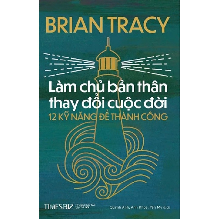 LÀM CHỦ BẢN THÂN THAY ĐỔI CUỘC ĐỜI – Brian Tracy – Quỳnh Anh, Anh Khoa, Yến My dịch – Times book – NXB Thế giới