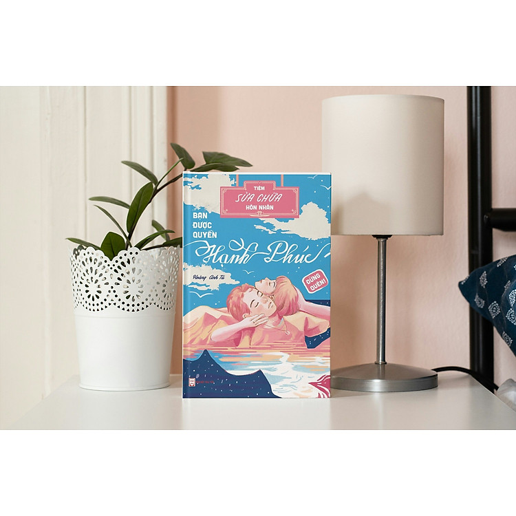 TIỆM SỬA CHỮA HÔN NHÂN, BẠN ĐƯỢC QUYỀN HẠNH PHÚC. ĐỪNG QUÊN – Hoàng Anh Tú - Hanoibooks - NXB Hội nhà văn