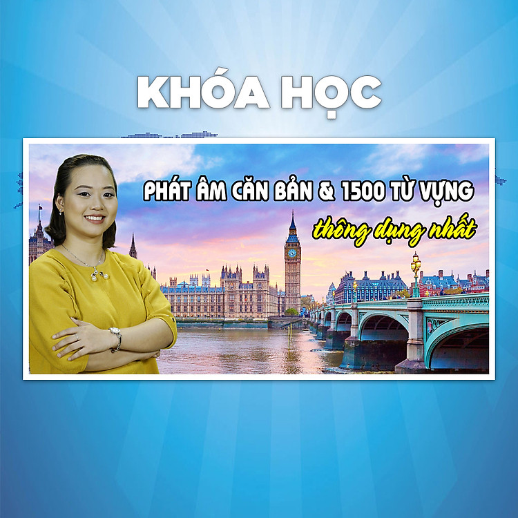 Khóa Học Phát Âm Căn Bản Và 1500 Từ Vựng Tiếng Anh Thông Dụng Nhất