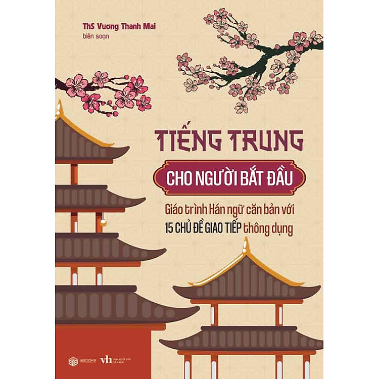Tiếng Trung Cho Người Bắt Đầu: Giáo Trình Hán Ngữ Căn Bản Với 15 Chủ Đề Giao Tiếp Thông Dụng