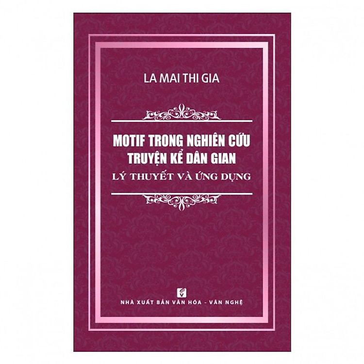 Motif Trong Nghiên Cứu Truyện Kể Dân Gian - Lý Thuyết Và Ứng Dụng - La Mai Thi Gia - (bìa mềm)
