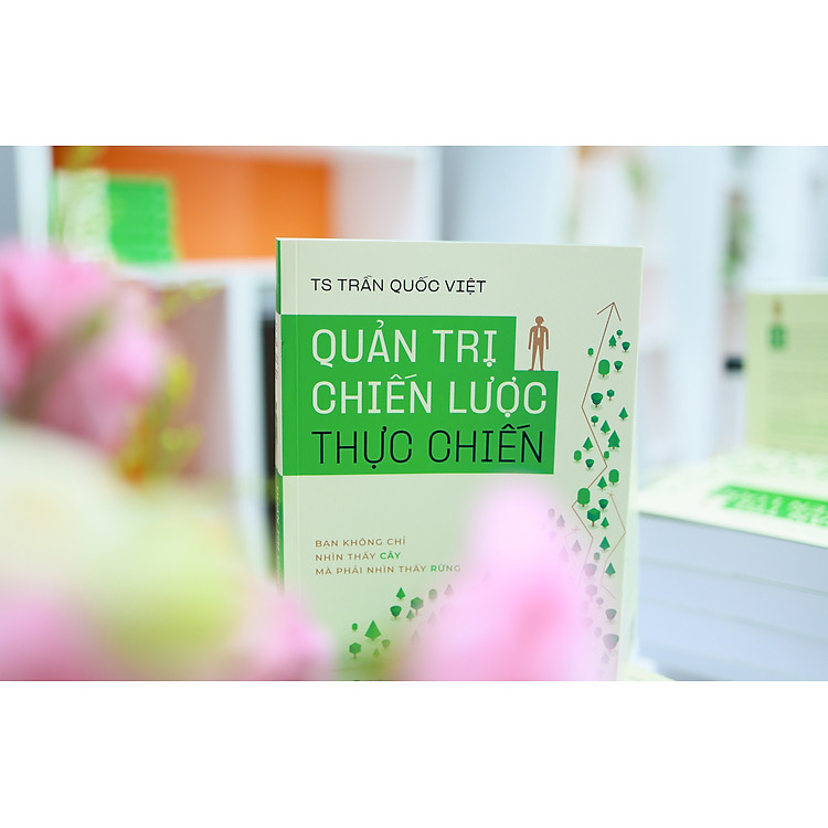 Quản Trị Chiến Lược Thực Chiến – Bạn Không Chỉ Nhìn Thấy Cây Mà Phải Nhìn Thấy Rừng - Ảnh 6
