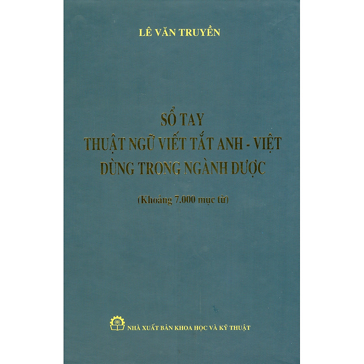 Sổ Tay Thuật Ngữ Viết Tắt Anh - Việt Dùng Trong Ngành Dược (Khoảng 7.000 Mục Từ) (Bìa Cứng) - Lê Văn Truyền