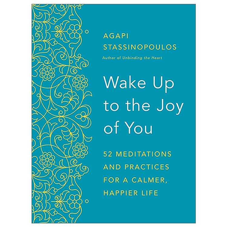Wake Up To The Joy Of You: 52 Meditations And Practices For A Calmer, Happier Life