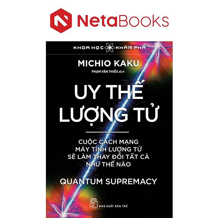 Uy Thế Lượng Tử – Cuộc Cách Mạng Máy Tính Lượng Tử Sẽ Làm Thay Đổi Tất Cả Như Thế Nào