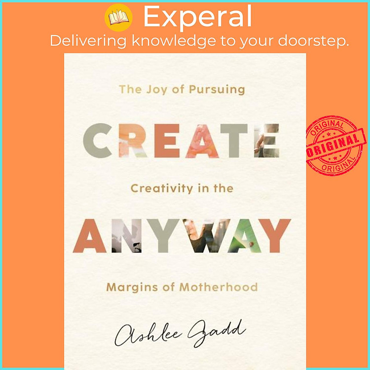 Sách - Create Anyway - The Joy of Pursuing Creativity in the Margins of Motherhoo by Ashlee Gadd (UK edition, hardcover)