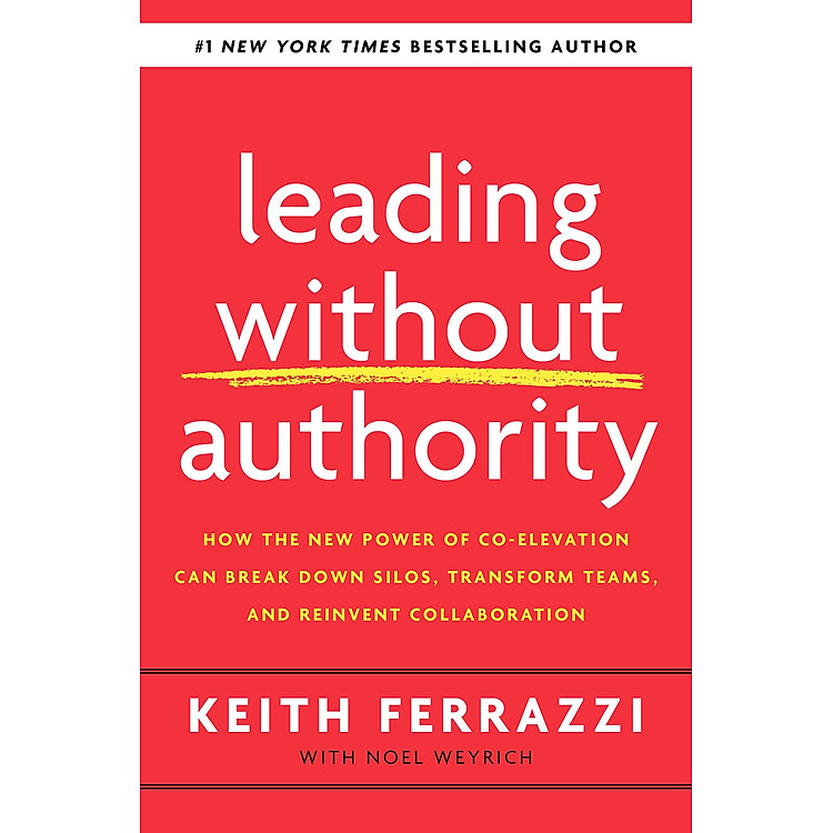 Leading Without Authority: How the New Power of Co-Elevation Can Break Down Silos, Transform Teams, and Reinvent Collaboration