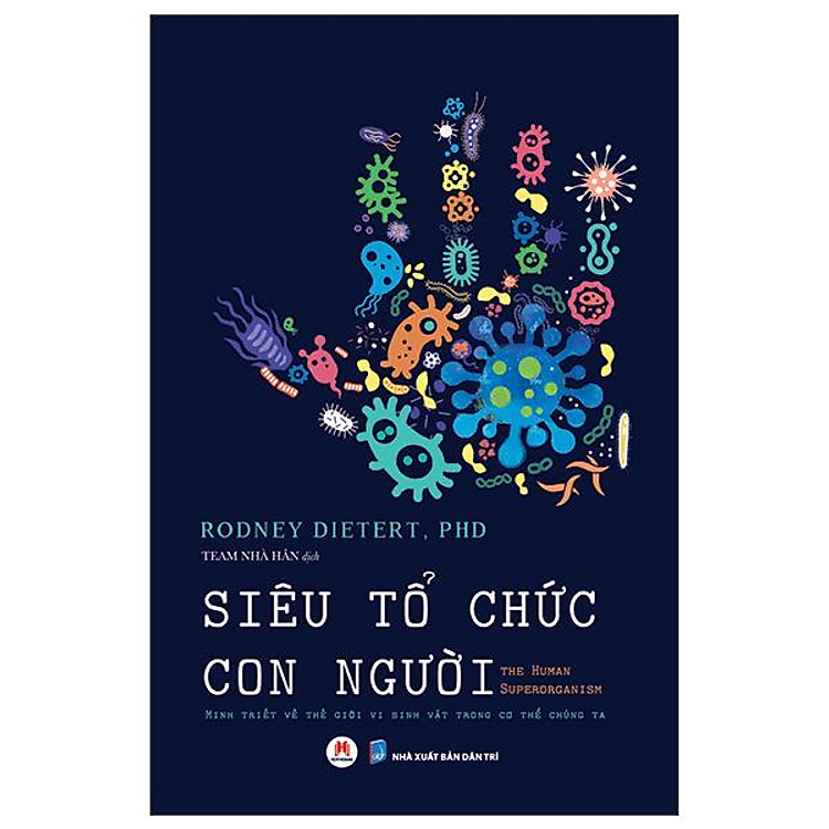 Siêu Tổ Chức Con Người - The Human Superorganism - Minh Triết Về Thế Giới Vi Sinh Vật Trong Cơ Thể Chúng Ta