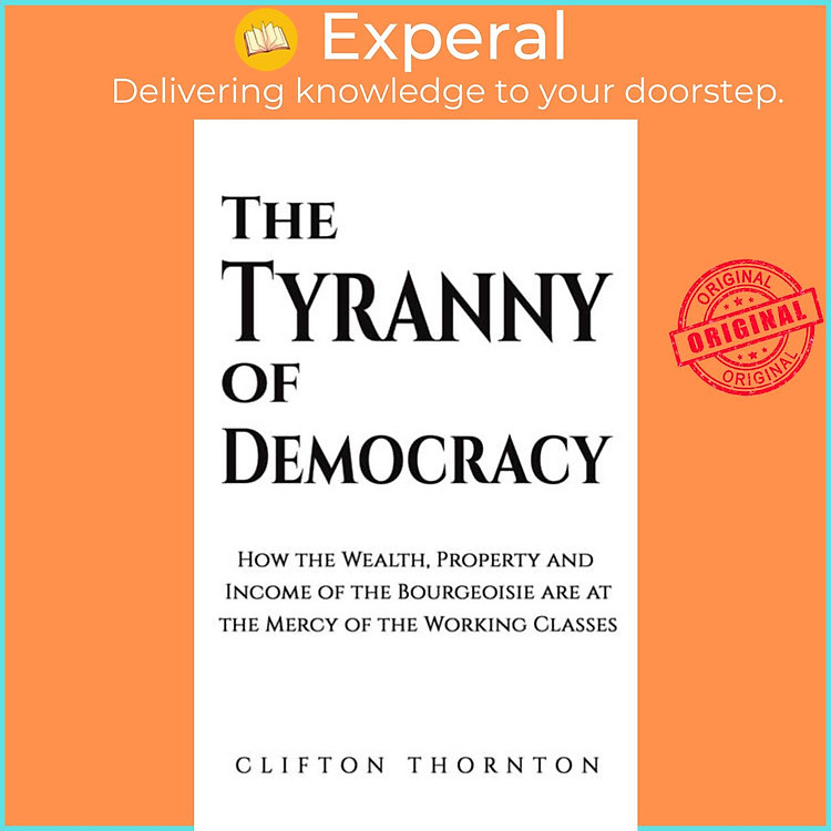 Sách - The Tyranny of Democracy - How the Wealth, Property and Income of the by Clifton Thornton (UK edition, paperback)