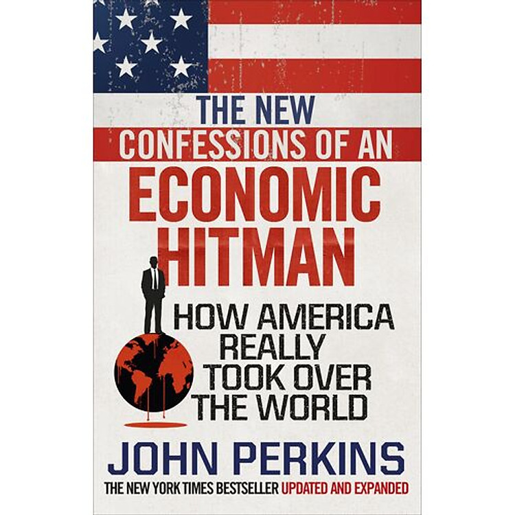 The New Confessions Of An Economic Hit Man : How America Really Took Over The World