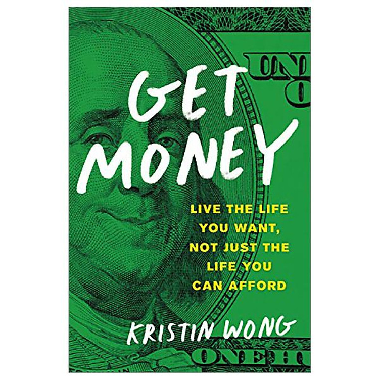 Get Money: Live The Life You Want, Not Just The Life You Can Afford