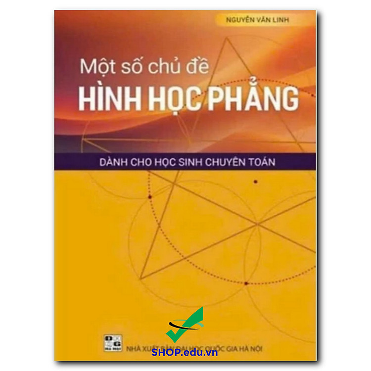 Một số chủ đề Hình học phẳng dành cho học sinh chuyên Toán – Nguyễn Văn Linh