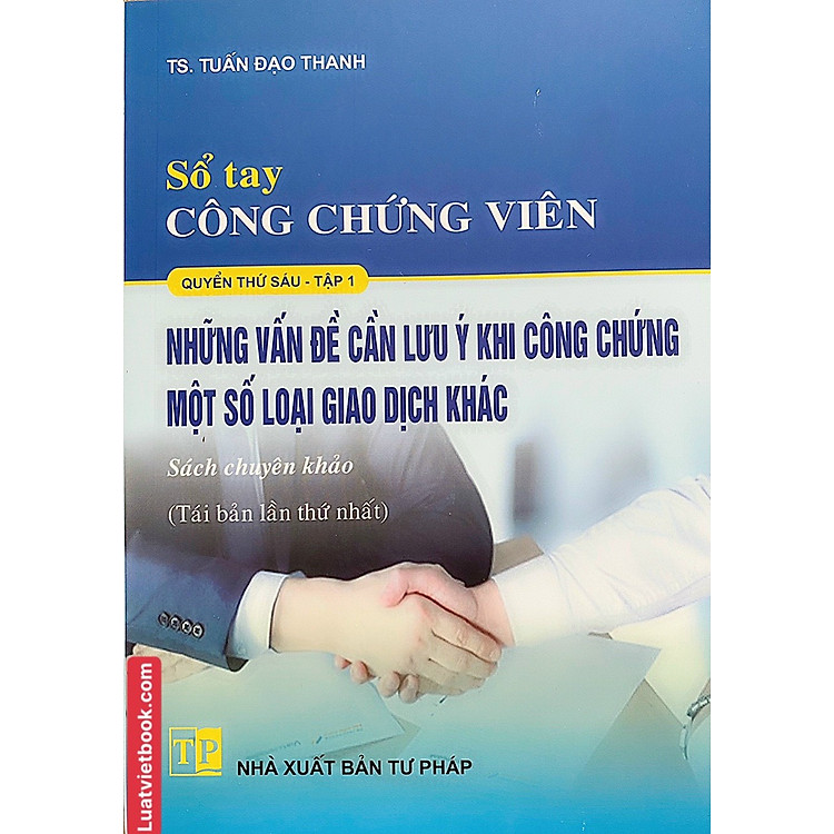 Sổ tay Công Chứng Viên – Những Vấn Đề Cần Lưu ý Khi Công Chứng Một Số Loại Giao Dịch Khác (Tập 1)