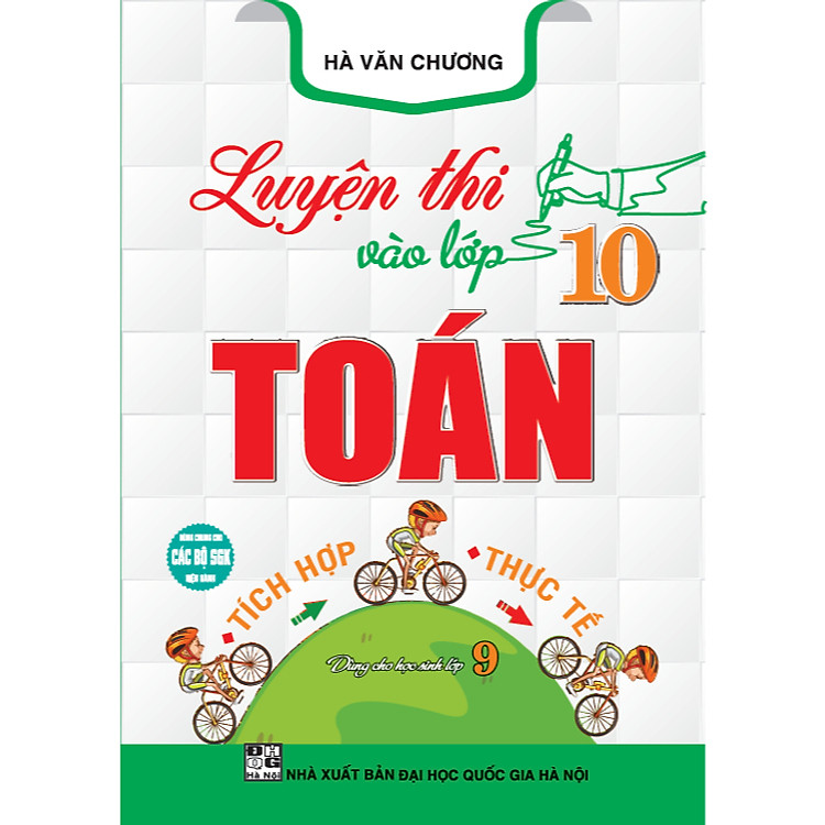 Sách - Luyện thi vào lớp 10 toán tích hợp - thực tế (dùng chung cho các bộ sgk hiện hành) HA