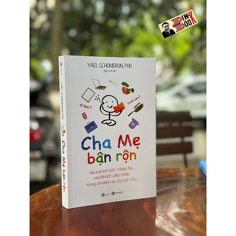 CHA MẸ BẬN RỘN Giúp bạn đạt được thành công và giảm bớt căng thẳng trong cả hai lĩnh vực của cuộc sống