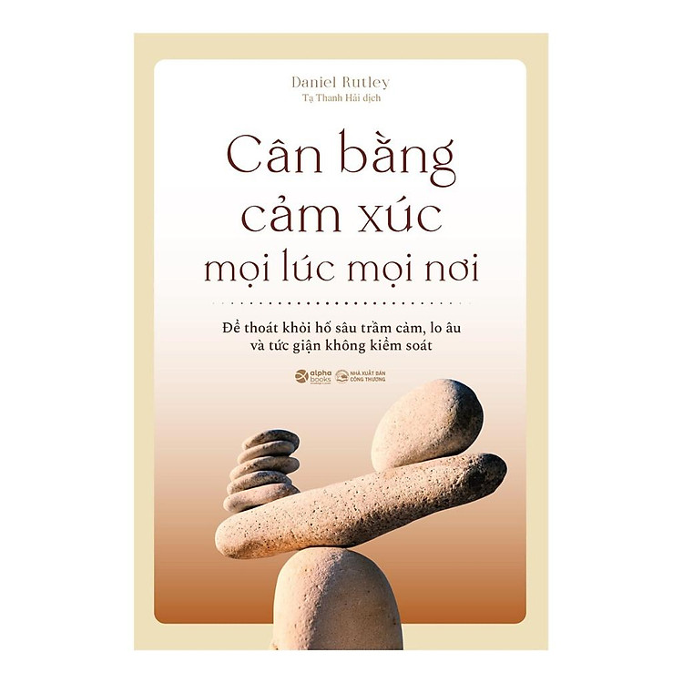 Cân Bằng Cảm Xúc Mọi Lúc Mọi Nơi – Thoát Khỏi Lo Âu, Kiểm Soát Sự Giận Dữ (Tái Bản Mới)