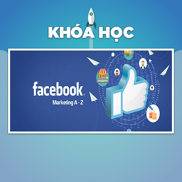 Khóa Học Facebook Marketing Từ A - Z