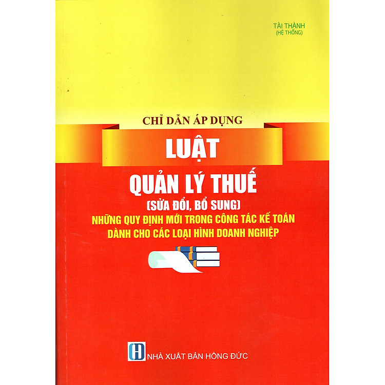 CHỈ DẪN ÁP DỤNG LUẬT QUẢN LÝ THUẾ (SỬA ĐỔI, BỔ SUNG) NHỮNG QUY ĐỊNH MỚI TRONG CÔNG TÁC KẾ TOÁN DÀNH CHO CÁC LOẠI HÌNH DOANH NGHIỆP